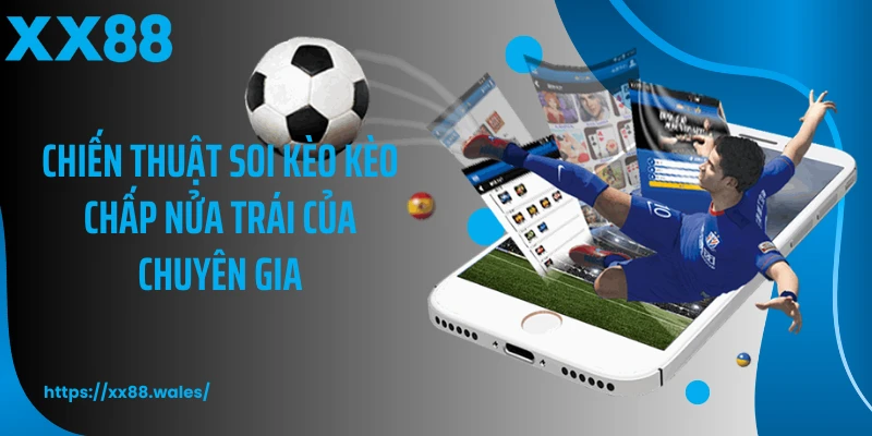 Chiến thuật soi kèo kèo chấp nửa trái của chuyên gia