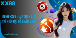 Keno XX88 - Lựa Chọn Giải Trí Hiện Đại Số 1 Năm 2025