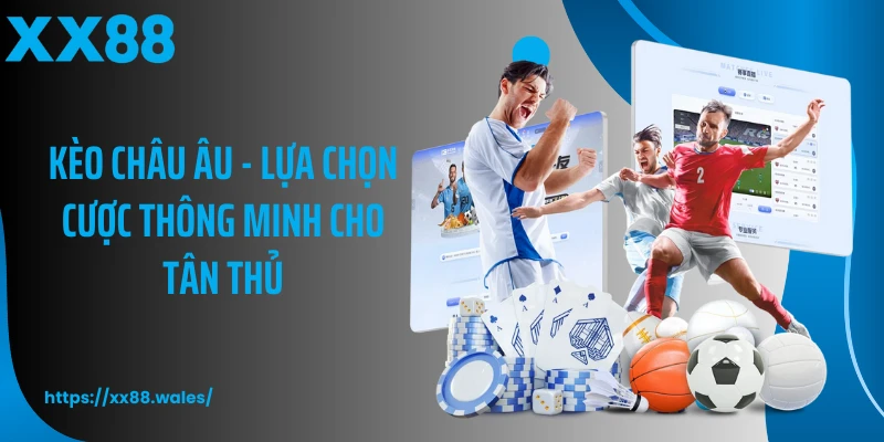 Kèo Châu Âu - Lựa Chọn Cược Thông Minh Cho Tân Thủ