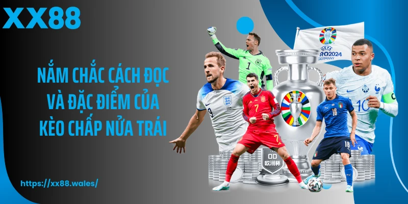 Nắm chắc cách đọc và đặc điểm của kèo chấp nửa trái